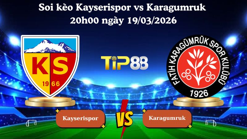 Nhận định soi kèo Kayserispor vs Karagumruk 20h00 ngày 19/03/2026