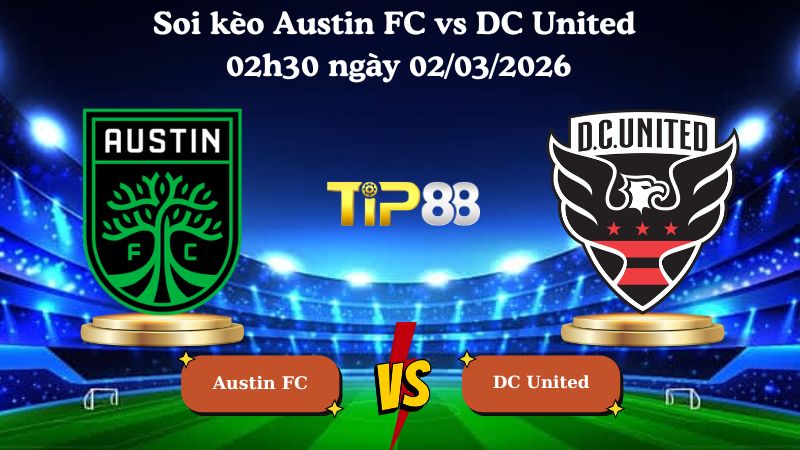 Nhận định soi kèo Austin FC vs DC United 02h30 ngày 02/03/2026