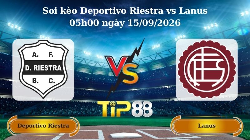 soi kèo Deportivo Riestra vs Lanus 05h00 ngày 15/09/2026