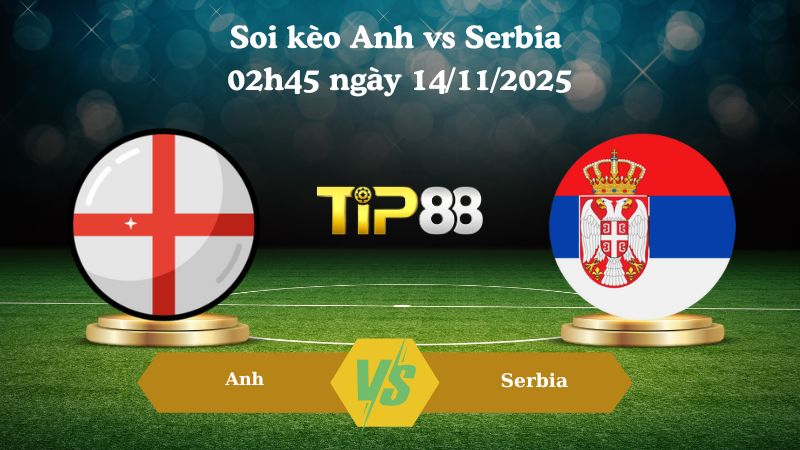 Soi kèo Anh vs Serbia 02h45 ngày 14/11/2025
