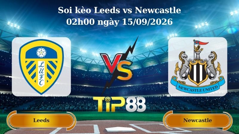 soi kèo Leeds vs Newcastle 02h00 ngày 15/09/2026
