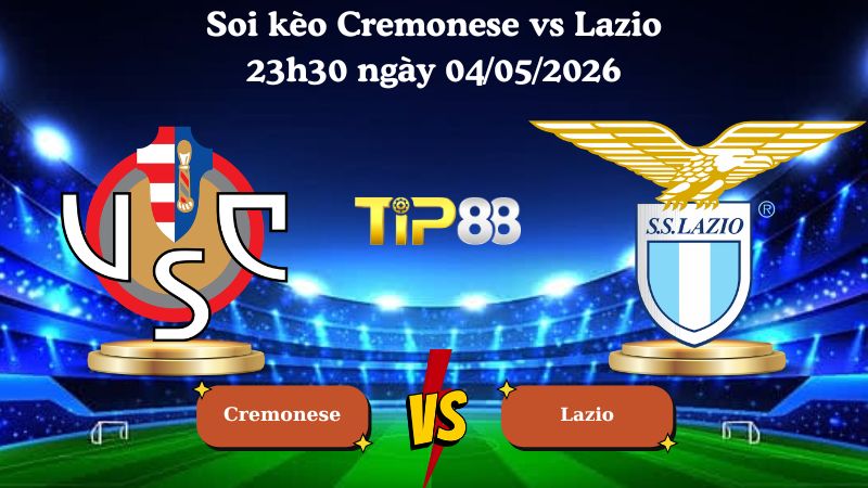 soi kèo Cremonese vs Lazio 23h30 ngày 04/05/2026