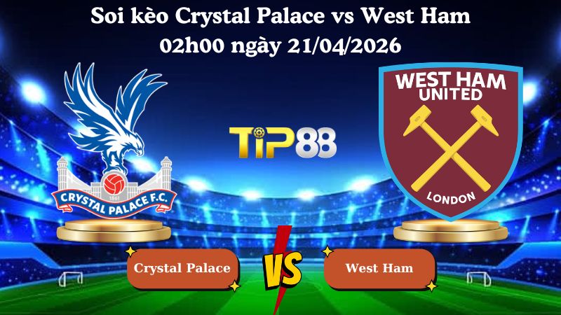 soi kèo Crystal Palace vs West Ham 02h00 ngày 21/04/2026