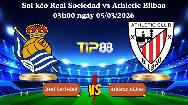 soi kèo Real Sociedad vs Athletic Bilbao 03h00 ngày 05/03/2026