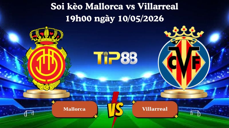 soi kèo Mallorca vs Villarreal 19h00 ngày 10/05/2026