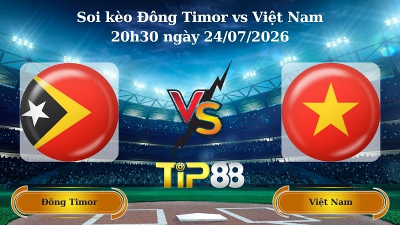soi kèo Đông Timor vs Việt Nam 20h30 ngày 24/07/2026