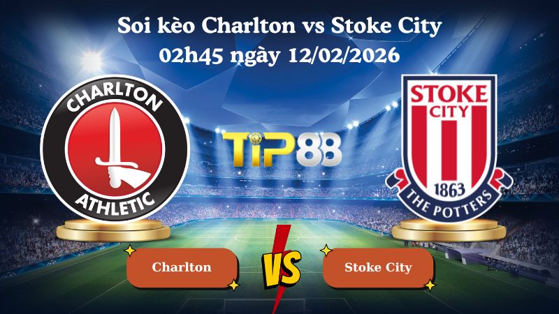 soi kèo Charlton vs Stoke City 02h45 ngày 12/02/2026