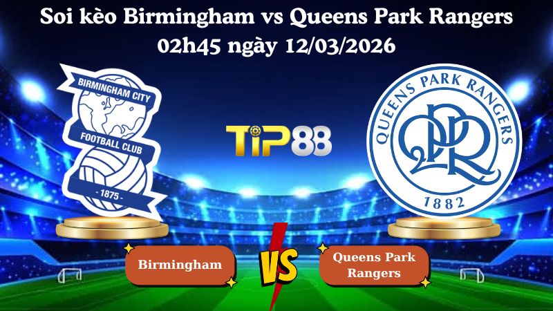 soi kèo Birmingham vs Queens Park Rangers 02h45 ngày 12/03/2026