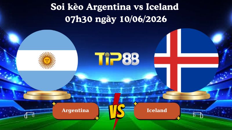 Nhận định soi kèo Argentina vs Iceland 07h30 ngày 10/06/2026