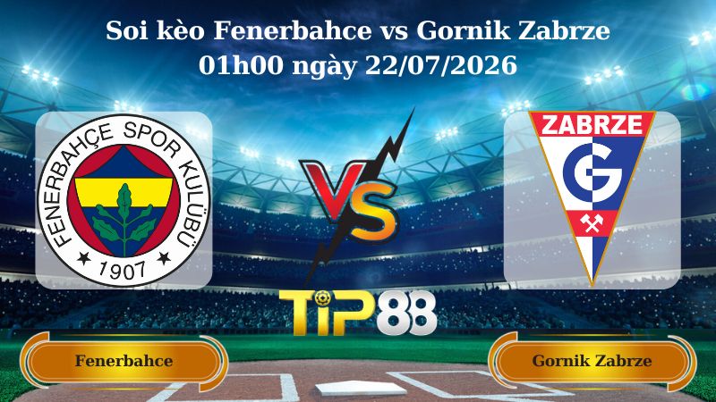 soi kèo Fenerbahce vs Gornik Zabrze 01h00 ngày 22/07/2026