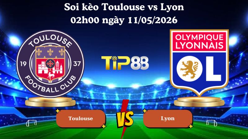 soi kèo Toulouse vs Lyon 02h00 ngày 11/05/2026
