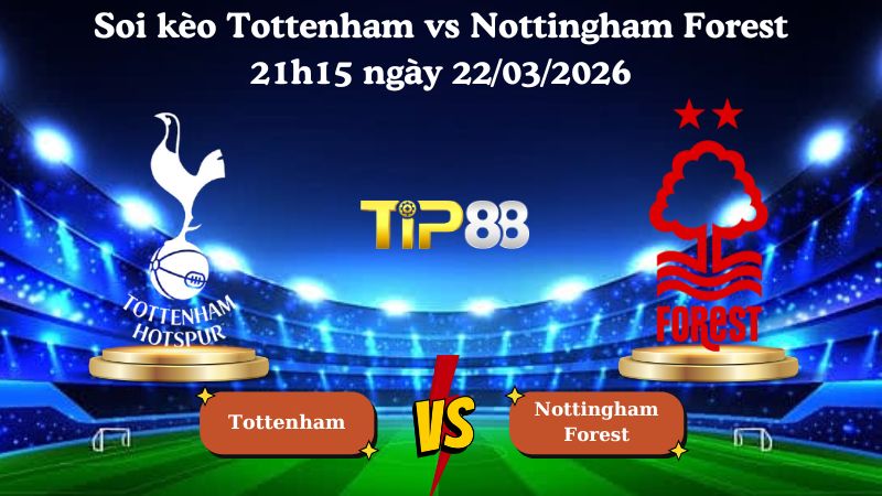 soi kèo Tottenham vs Nottingham Forest 21h15 ngày 22/03/2026