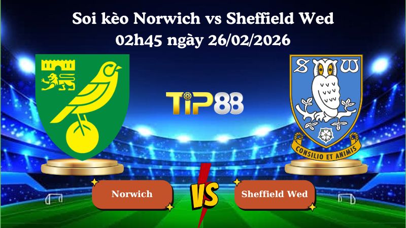 soi kèo Norwich vs Sheffield Wed 02h45 ngày 26/02/2026