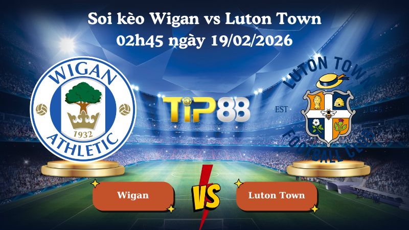 soi kèo Wigan vs Luton Town 02h45 ngày 19/02/2026
