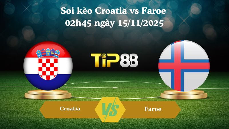 Soi kèo Croatia vs Faroe 02h45 ngày 15/11/2025