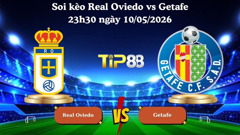 Soi kèo Real Oviedo vs Getafe 23h30 ngày 10/05/2026