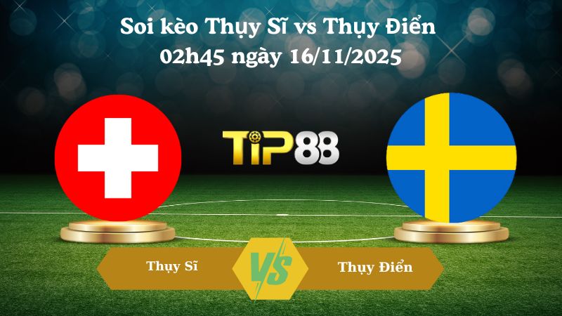 Soi kèo Thụy Sĩ vs Thụy Điển 02h45 ngày 16/11/2025