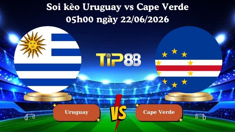 soi kèo Uruguay vs Cape Verde 05h00 ngày 22/06/2026