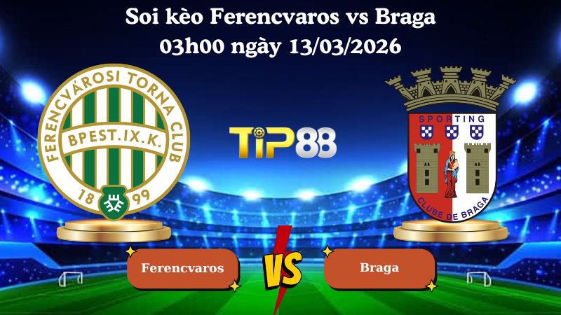 soi kèo Ferencvaros vs Braga 03h00 ngày 13/03/2026