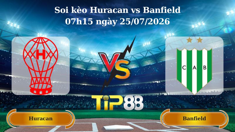 soi kèo Huracan vs Banfield 07h15 ngày 25/07/2026