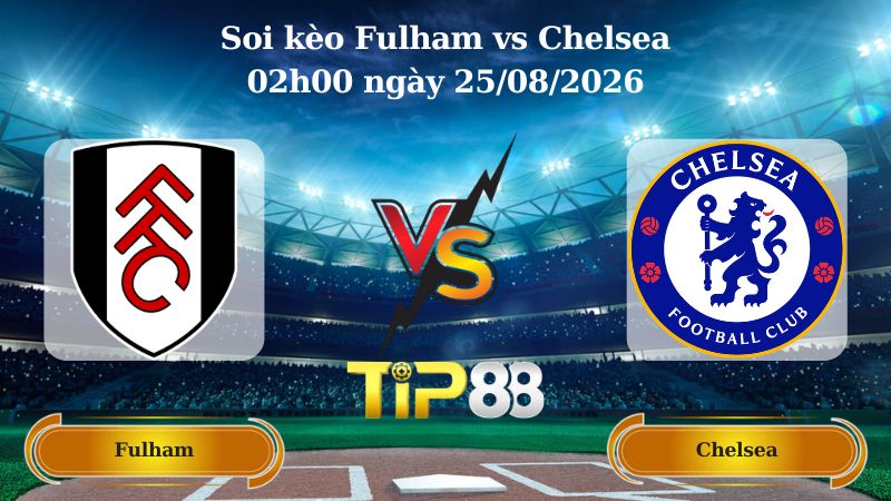 soi kèo Fulham vs Chelsea 02h00 ngày 25/08/2026