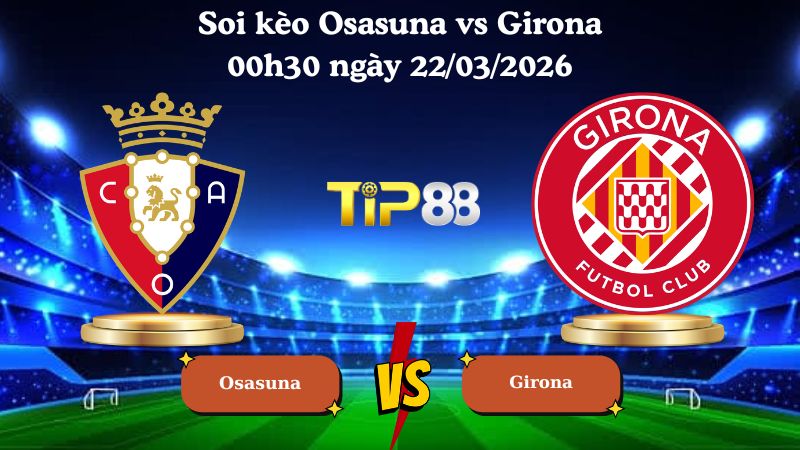 soi kèo Osasuna vs Girona 00h30 ngày 22/03/2026