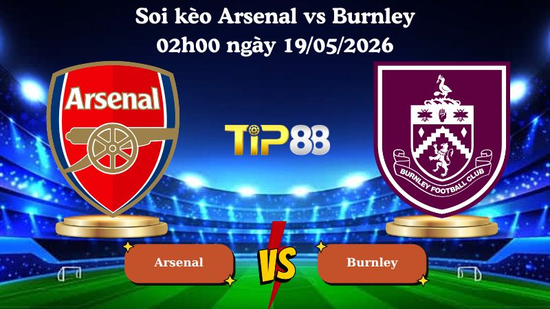 soi kèo Arsenal vs Burnley 02h00 ngày 19/05/2026