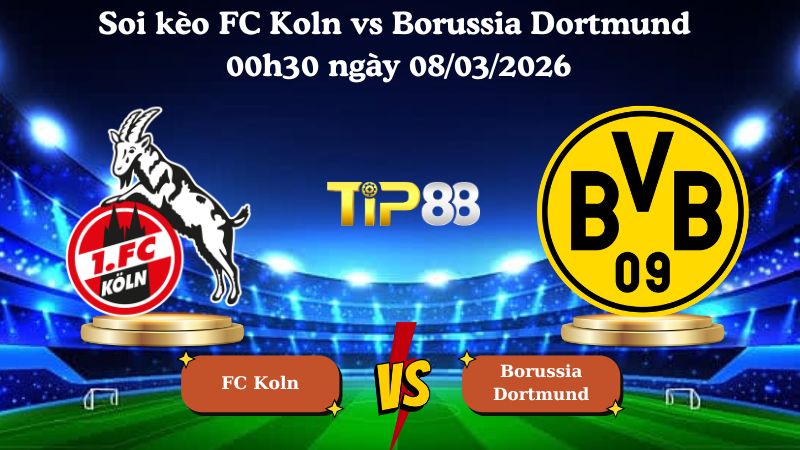 soi kèo FC Koln vs Borussia Dortmund 00h30 ngày 08/03/2026