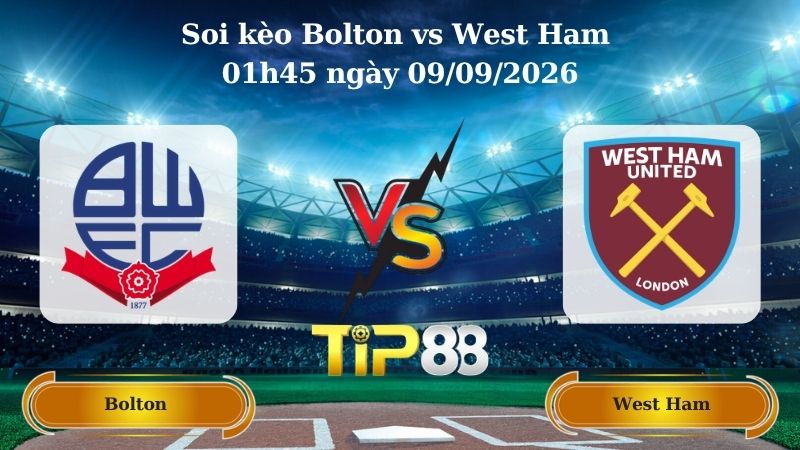 Nhận định soi kèo Bolton vs West Ham 01h45 ngày 09/09/2026