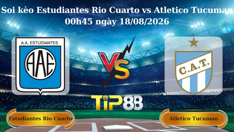 soi kèo Estudiantes Rio Cuarto vs Atletico Tucuman 00h45 ngày 18/08/2026