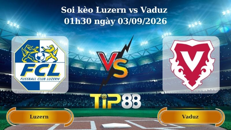 Nhận định soi kèo Luzern vs Vaduz 01h30 ngày 03/09/2026