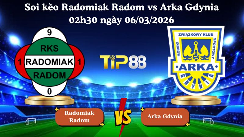 soi kèo Radomiak Radom vs Arka Gdynia 02h30 ngày 06/03/2026
