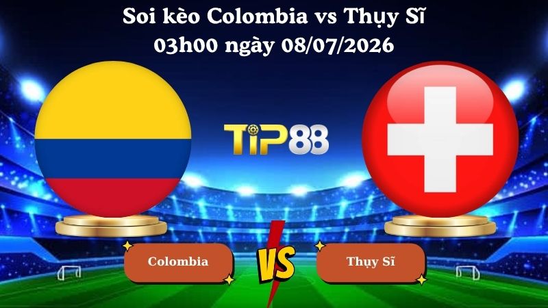 soi kèo Colombia vs Thụy Sĩ 03h00 ngày 08/07/2026