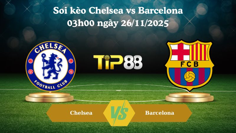 soi kèo Chelsea vs Barcelona 03h00 ngày 26/11/2025