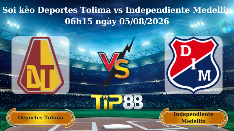 soi kèo Deportes Tolima vs Independiente Medellin 06h15 ngày 05/08/2026