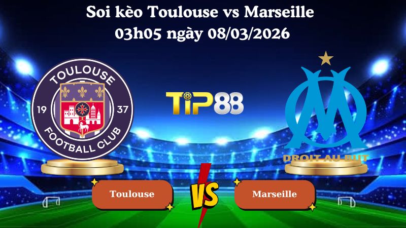 soi kèo Toulouse vs Marseille 03h05 ngày 08/03/2026