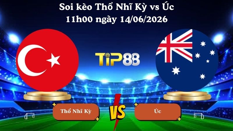 soi kèo Thổ Nhĩ Kỳ vs Úc 11h00 ngày 14/06/2026