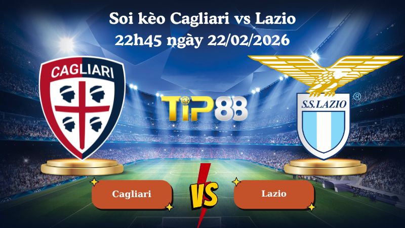 soi kèo Cagliari vs Lazio 22h45 ngày 22/02/2026