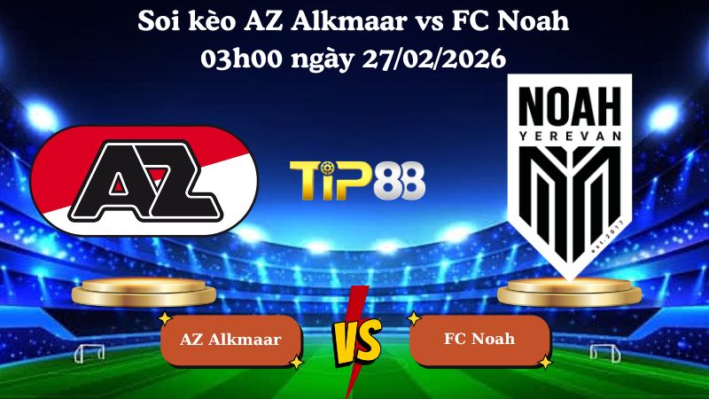 soi kèo AZ Alkmaar vs FC Noah 03h00 ngày 27/02/2026