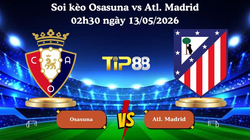 soi kèo Osasuna vs Atl. Madrid 02h30 ngày 13/05/2026
