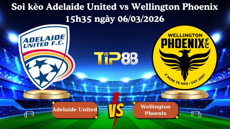soi kèo Adelaide United vs Wellington Phoenix 15h35 ngày 06/03/2026