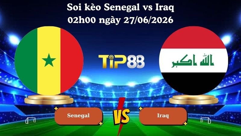 soi kèo Senegal vs Iraq 02h00 ngày 27/06/2026
