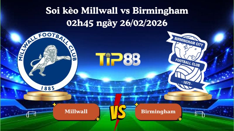 soi kèo Millwall vs Birmingham 02h45 ngày 26/02/2026