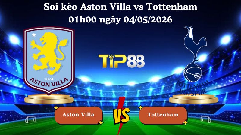 soi kèo Aston Villa vs Tottenham 01h00 ngày 04/05/2026