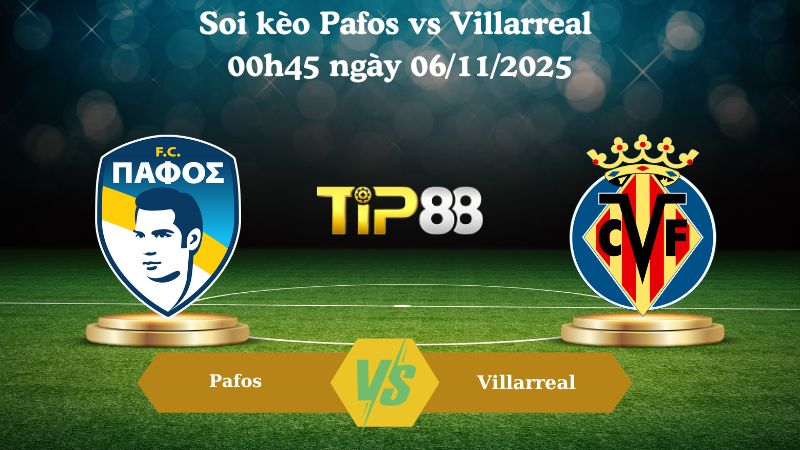 Soi kèo Pafos vs Villarreal 00h45 ngày 06/11/2025
