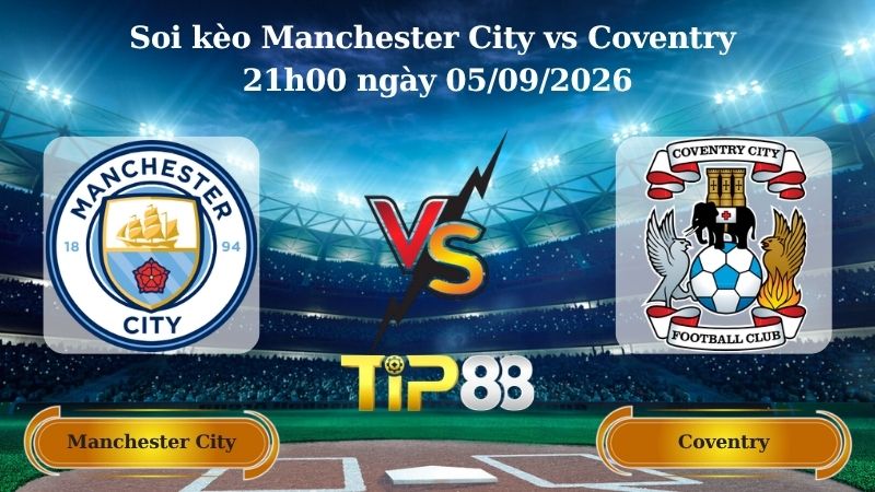 Nhận định soi kèo Manchester City vs Coventry 21h00 ngày 05/09/2026