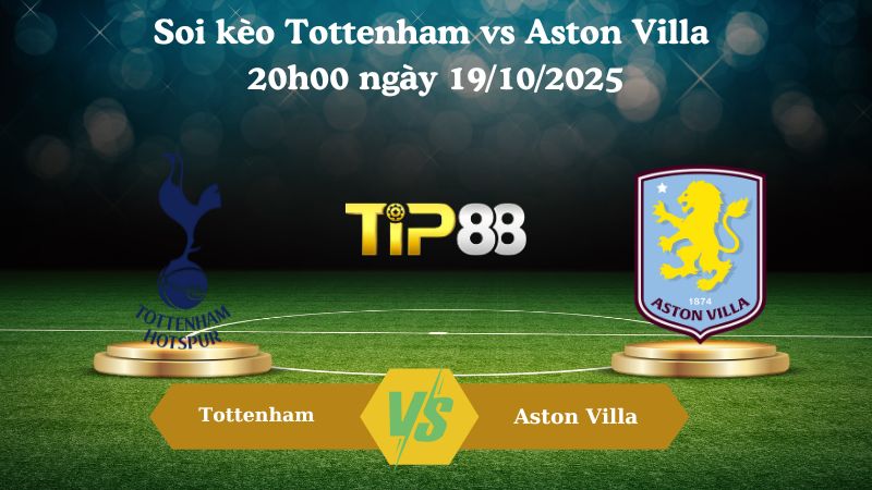 Soi kèo Tottenham vs Aston Villa 20h00 ngày 19/10/2025
