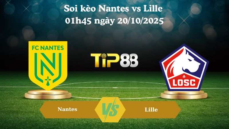 Soi kèo Nantes vs Lille 01h45 ngày 20/10/2025