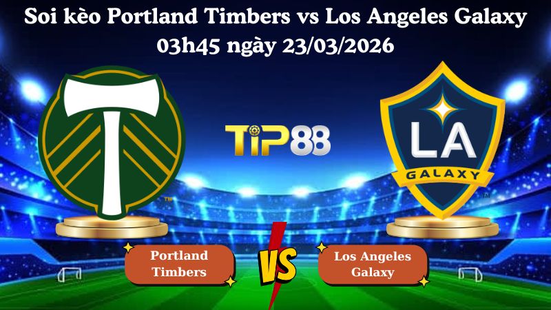 soi kèo Portland Timbers vs Los Angeles Galaxy 03h45 ngày 23/03/2026