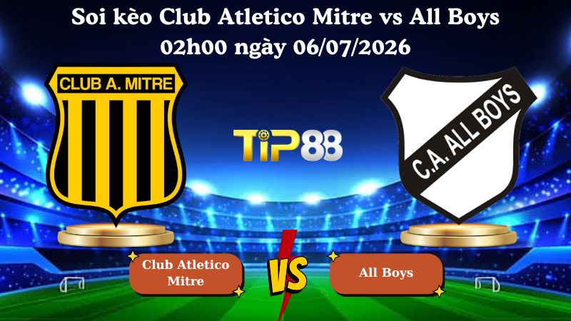 soi kèo Club Atletico Mitre vs All Boys 02h00 ngày 06/07/2026